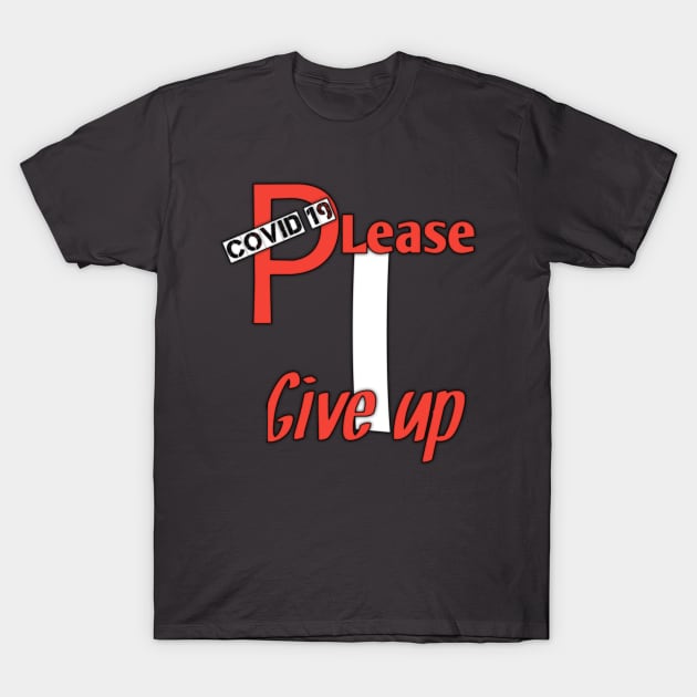 Covid 19,please, i give up T-Shirt by Ehabezzat